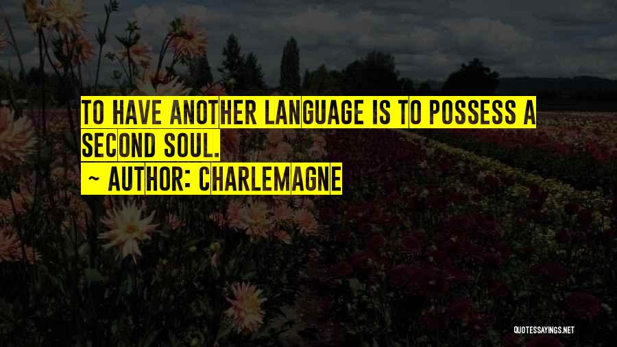 Charlemagne Quotes: To Have Another Language Is To Possess A Second Soul.