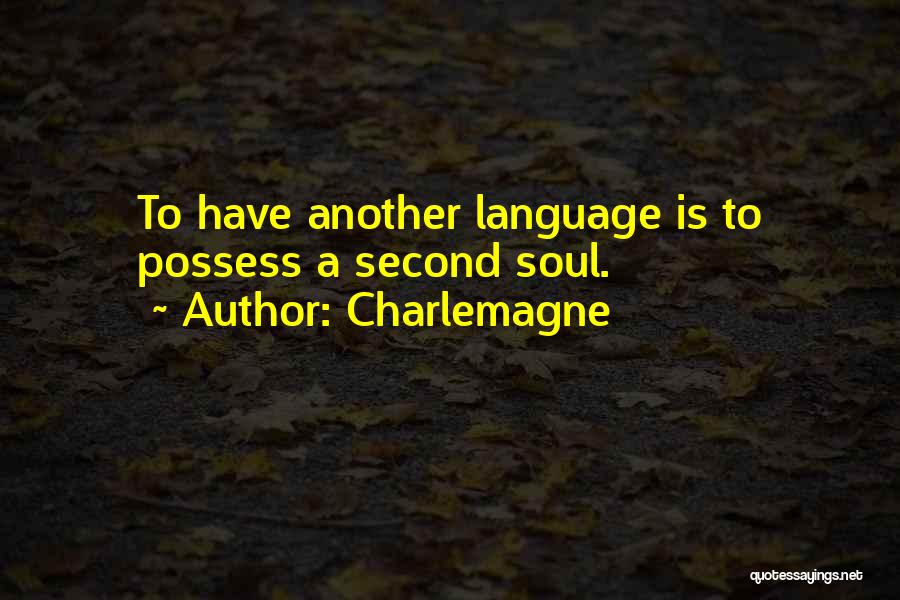 Charlemagne Quotes: To Have Another Language Is To Possess A Second Soul.