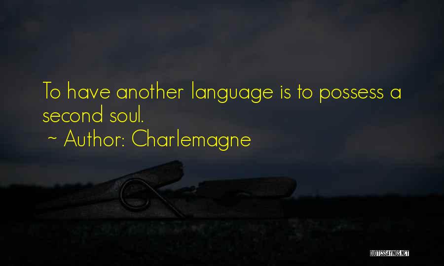 Charlemagne Quotes: To Have Another Language Is To Possess A Second Soul.