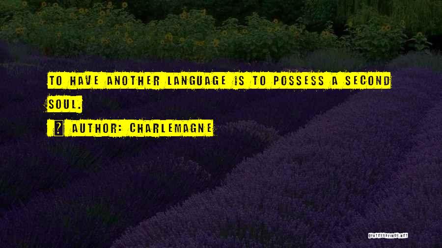 Charlemagne Quotes: To Have Another Language Is To Possess A Second Soul.