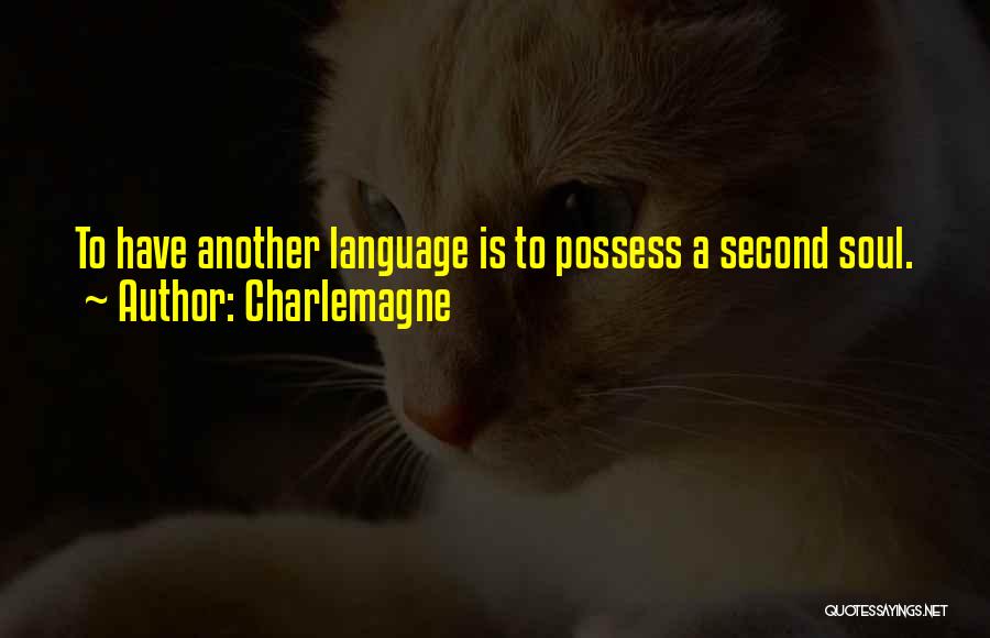 Charlemagne Quotes: To Have Another Language Is To Possess A Second Soul.