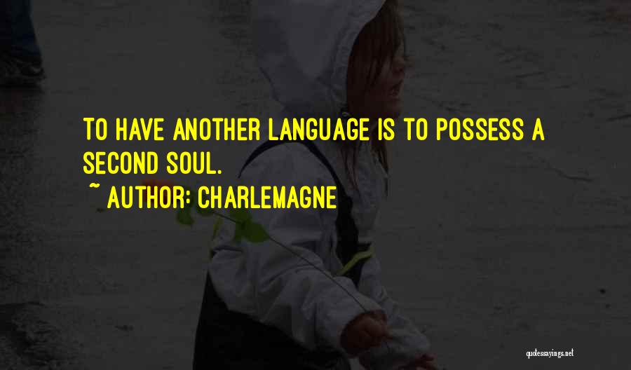 Charlemagne Quotes: To Have Another Language Is To Possess A Second Soul.