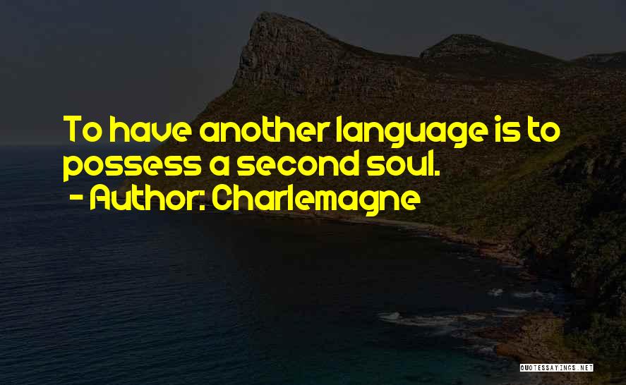 Charlemagne Quotes: To Have Another Language Is To Possess A Second Soul.