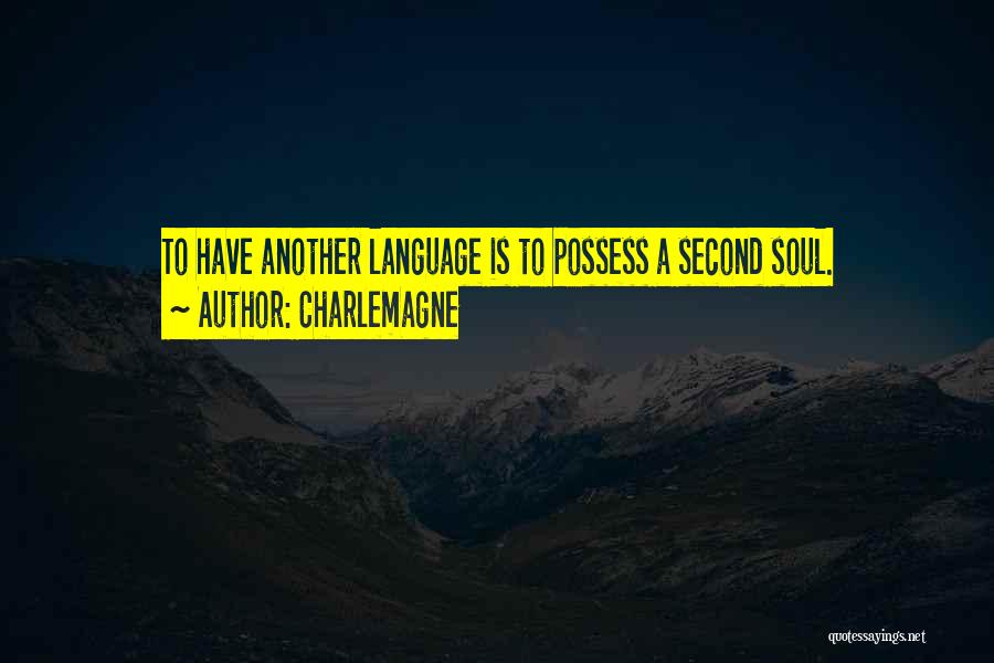 Charlemagne Quotes: To Have Another Language Is To Possess A Second Soul.