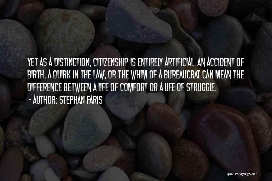 Stephan Faris Quotes: Yet As A Distinction, Citizenship Is Entirely Artificial. An Accident Of Birth, A Quirk In The Law, Or The Whim