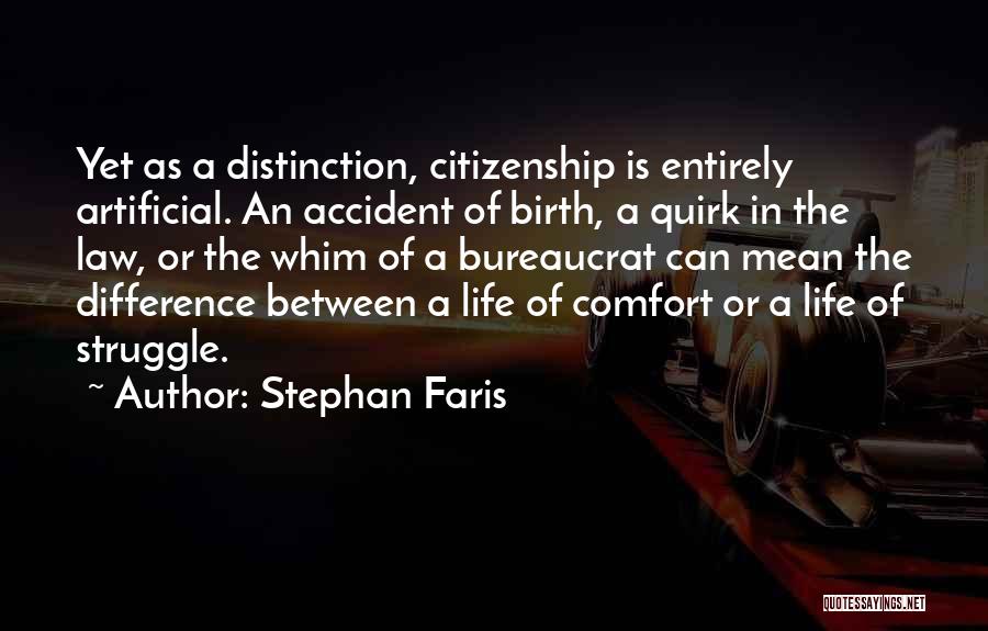 Stephan Faris Quotes: Yet As A Distinction, Citizenship Is Entirely Artificial. An Accident Of Birth, A Quirk In The Law, Or The Whim