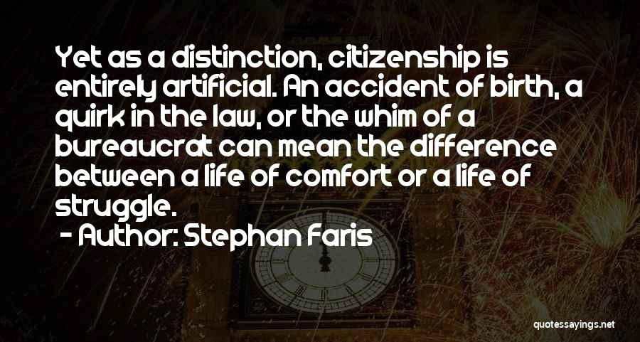 Stephan Faris Quotes: Yet As A Distinction, Citizenship Is Entirely Artificial. An Accident Of Birth, A Quirk In The Law, Or The Whim