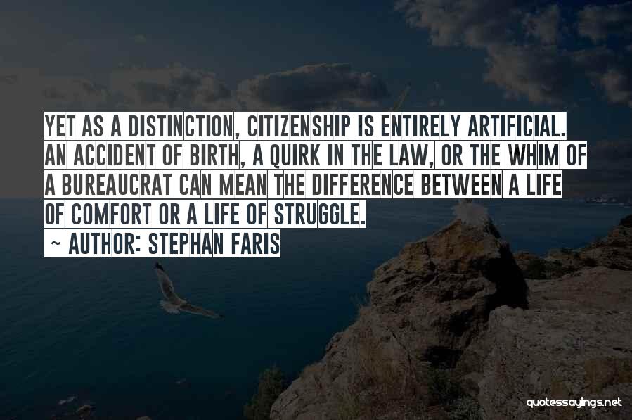 Stephan Faris Quotes: Yet As A Distinction, Citizenship Is Entirely Artificial. An Accident Of Birth, A Quirk In The Law, Or The Whim