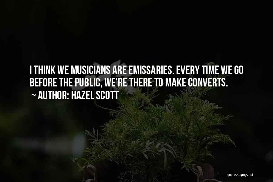 Hazel Scott Quotes: I Think We Musicians Are Emissaries. Every Time We Go Before The Public, We're There To Make Converts.