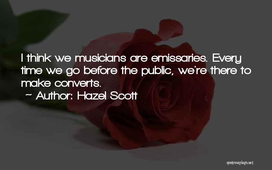 Hazel Scott Quotes: I Think We Musicians Are Emissaries. Every Time We Go Before The Public, We're There To Make Converts.
