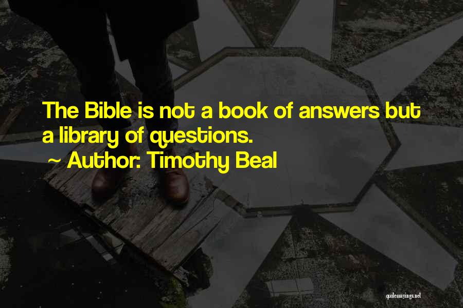 Timothy Beal Quotes: The Bible Is Not A Book Of Answers But A Library Of Questions.