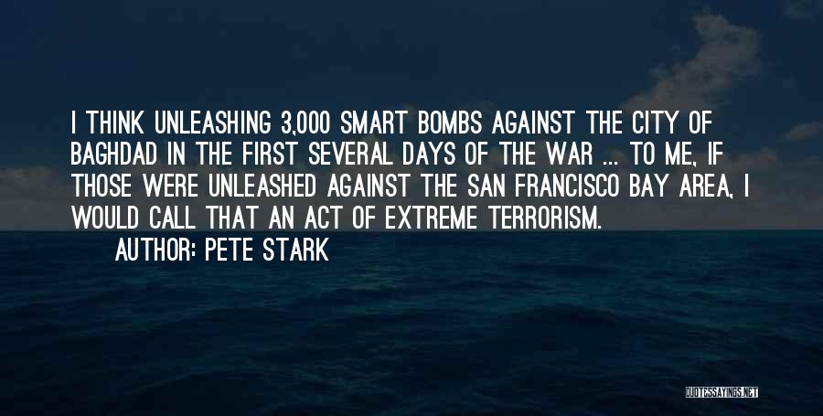 Pete Stark Quotes: I Think Unleashing 3,000 Smart Bombs Against The City Of Baghdad In The First Several Days Of The War ...