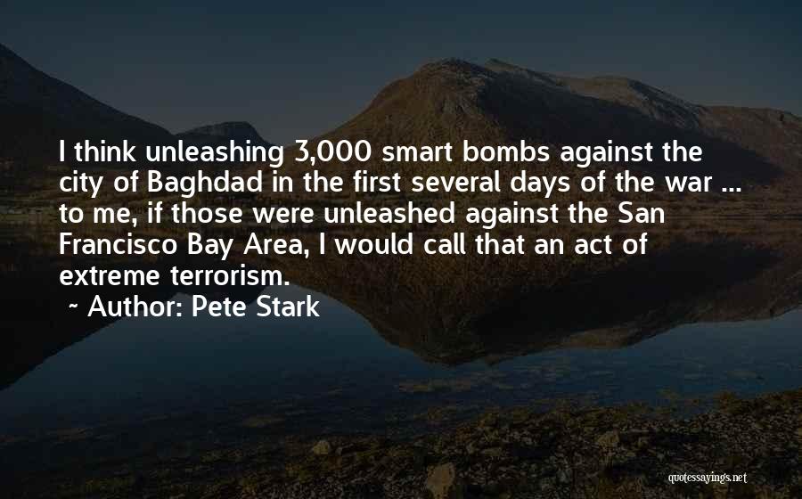 Pete Stark Quotes: I Think Unleashing 3,000 Smart Bombs Against The City Of Baghdad In The First Several Days Of The War ...