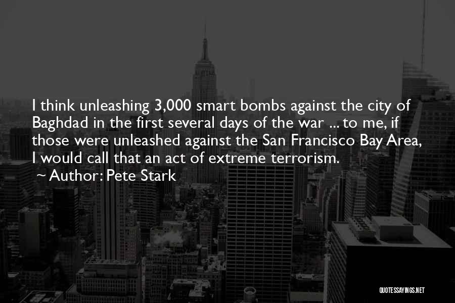 Pete Stark Quotes: I Think Unleashing 3,000 Smart Bombs Against The City Of Baghdad In The First Several Days Of The War ...