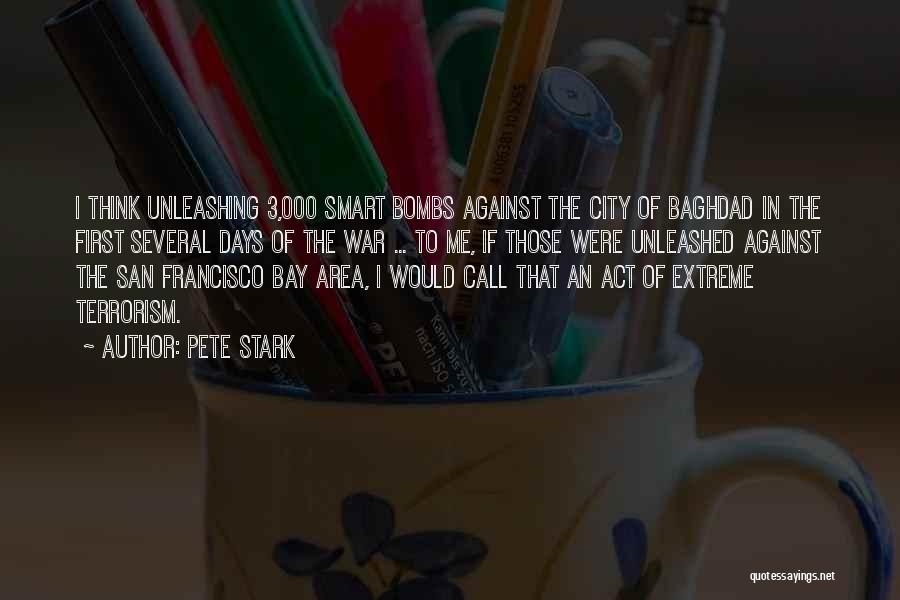 Pete Stark Quotes: I Think Unleashing 3,000 Smart Bombs Against The City Of Baghdad In The First Several Days Of The War ...