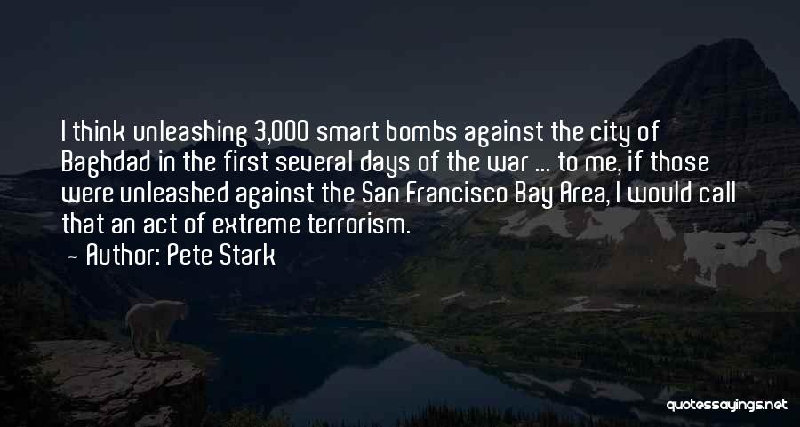 Pete Stark Quotes: I Think Unleashing 3,000 Smart Bombs Against The City Of Baghdad In The First Several Days Of The War ...