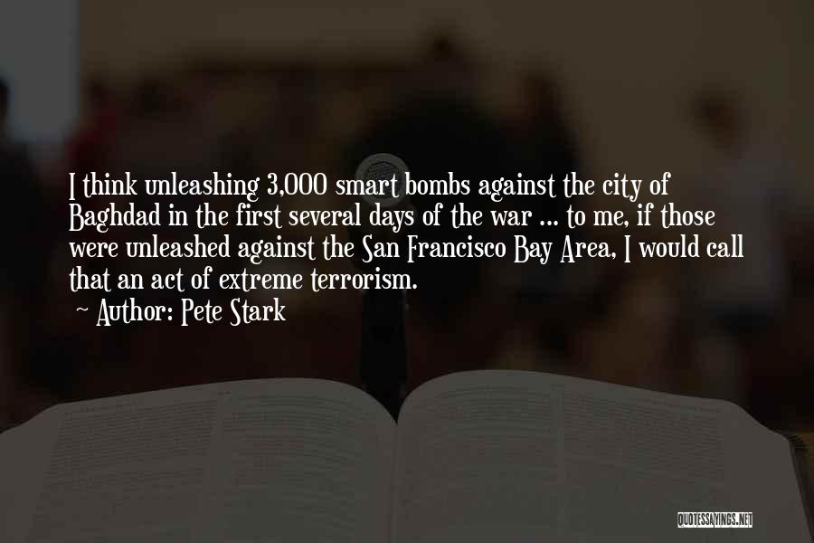 Pete Stark Quotes: I Think Unleashing 3,000 Smart Bombs Against The City Of Baghdad In The First Several Days Of The War ...