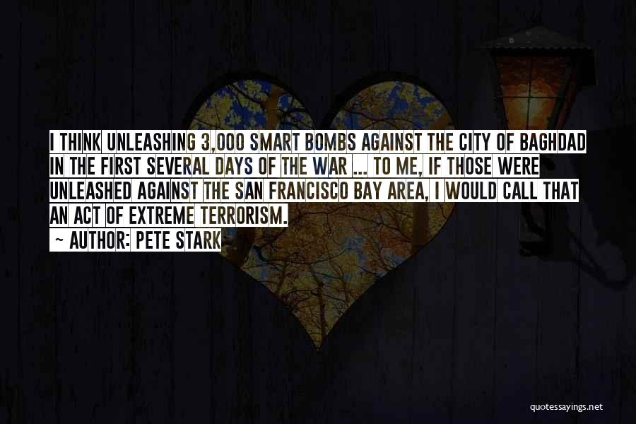 Pete Stark Quotes: I Think Unleashing 3,000 Smart Bombs Against The City Of Baghdad In The First Several Days Of The War ...