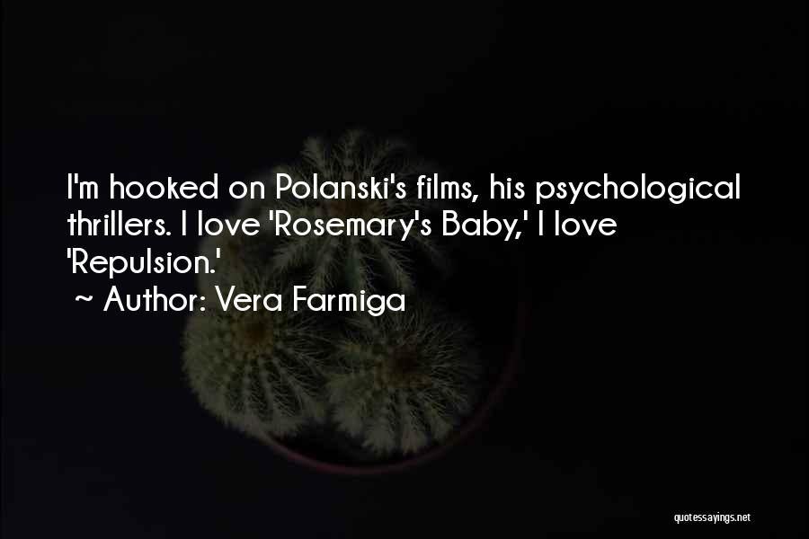 Vera Farmiga Quotes: I'm Hooked On Polanski's Films, His Psychological Thrillers. I Love 'rosemary's Baby,' I Love 'repulsion.'