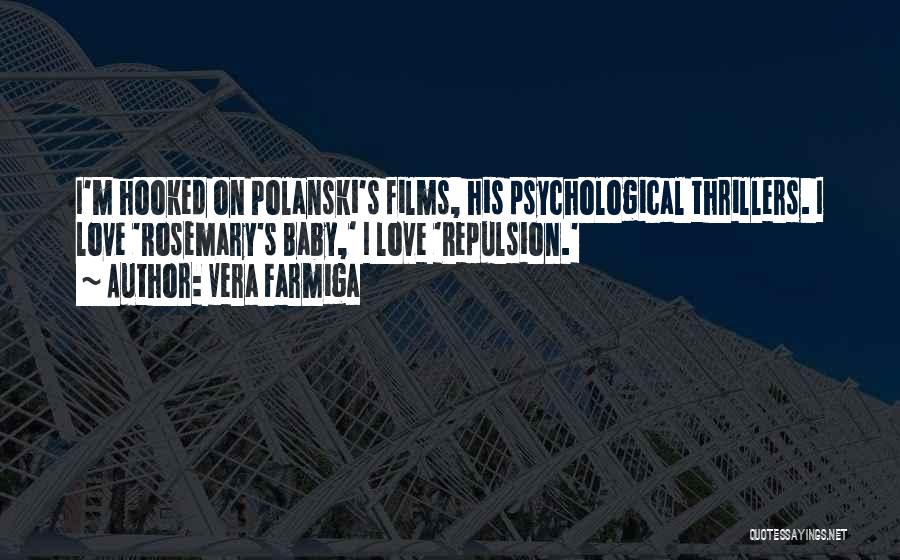 Vera Farmiga Quotes: I'm Hooked On Polanski's Films, His Psychological Thrillers. I Love 'rosemary's Baby,' I Love 'repulsion.'