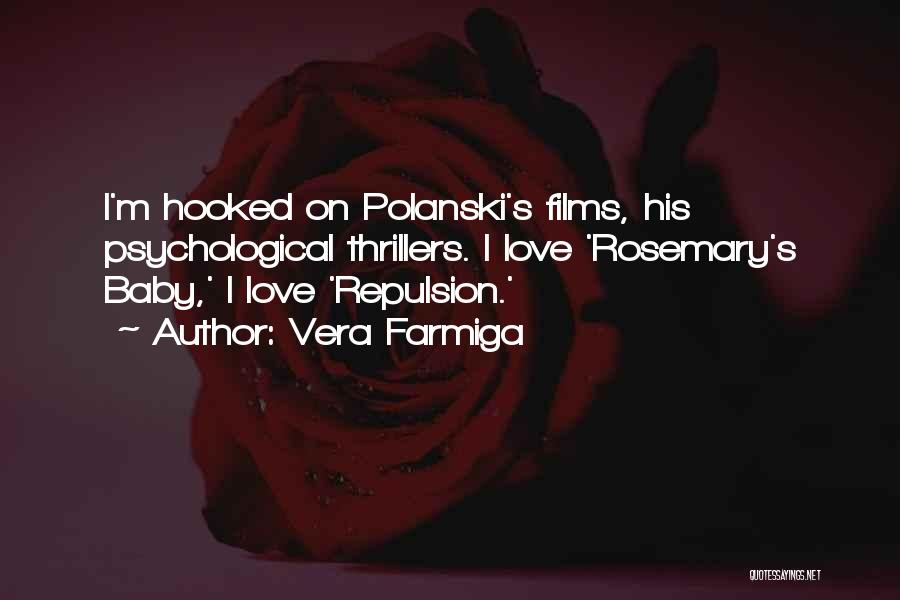 Vera Farmiga Quotes: I'm Hooked On Polanski's Films, His Psychological Thrillers. I Love 'rosemary's Baby,' I Love 'repulsion.'