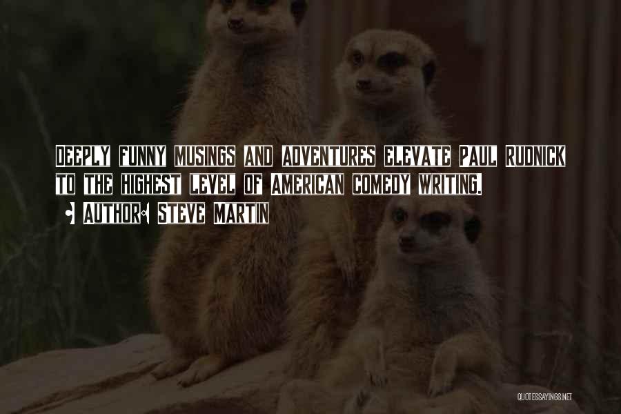 Steve Martin Quotes: Deeply Funny Musings And Adventures Elevate Paul Rudnick To The Highest Level Of American Comedy Writing.