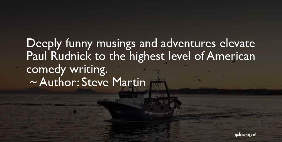 Steve Martin Quotes: Deeply Funny Musings And Adventures Elevate Paul Rudnick To The Highest Level Of American Comedy Writing.