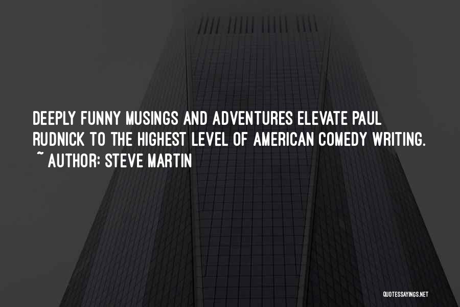 Steve Martin Quotes: Deeply Funny Musings And Adventures Elevate Paul Rudnick To The Highest Level Of American Comedy Writing.