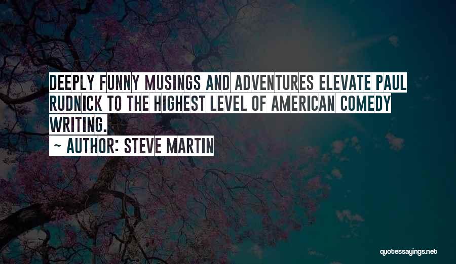 Steve Martin Quotes: Deeply Funny Musings And Adventures Elevate Paul Rudnick To The Highest Level Of American Comedy Writing.