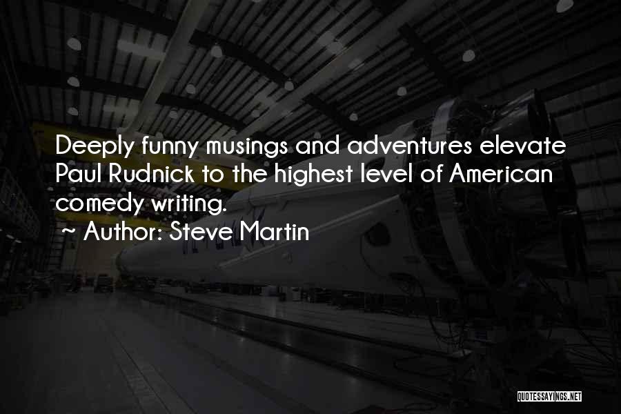Steve Martin Quotes: Deeply Funny Musings And Adventures Elevate Paul Rudnick To The Highest Level Of American Comedy Writing.