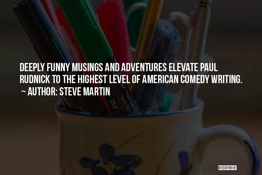 Steve Martin Quotes: Deeply Funny Musings And Adventures Elevate Paul Rudnick To The Highest Level Of American Comedy Writing.