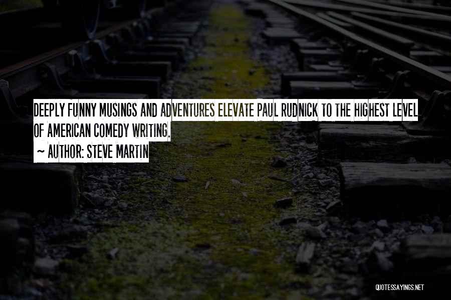 Steve Martin Quotes: Deeply Funny Musings And Adventures Elevate Paul Rudnick To The Highest Level Of American Comedy Writing.