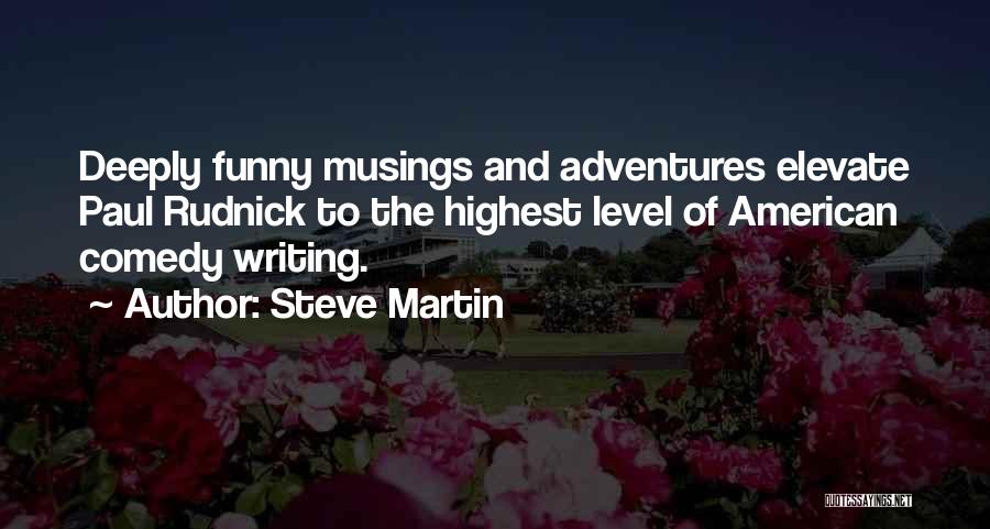 Steve Martin Quotes: Deeply Funny Musings And Adventures Elevate Paul Rudnick To The Highest Level Of American Comedy Writing.