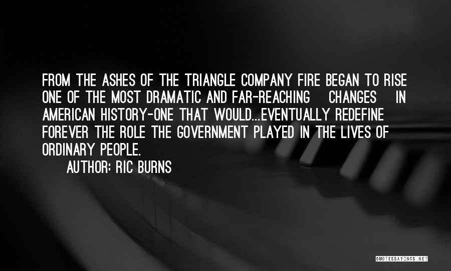 Ric Burns Quotes: From The Ashes Of The Triangle Company Fire Began To Rise One Of The Most Dramatic And Far-reaching [changes] In