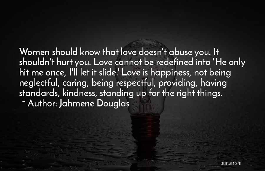 Jahmene Douglas Quotes: Women Should Know That Love Doesn't Abuse You. It Shouldn't Hurt You. Love Cannot Be Redefined Into 'he Only Hit