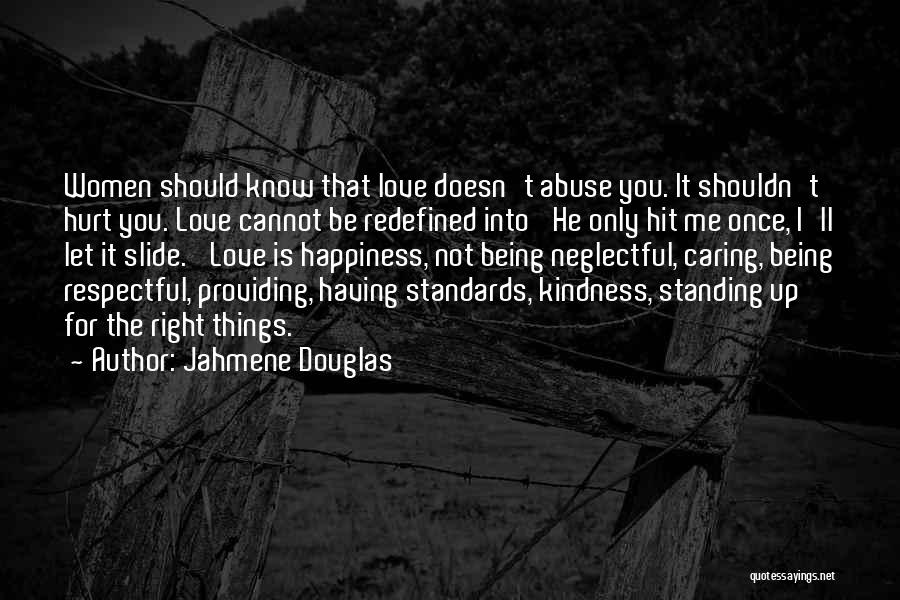 Jahmene Douglas Quotes: Women Should Know That Love Doesn't Abuse You. It Shouldn't Hurt You. Love Cannot Be Redefined Into 'he Only Hit