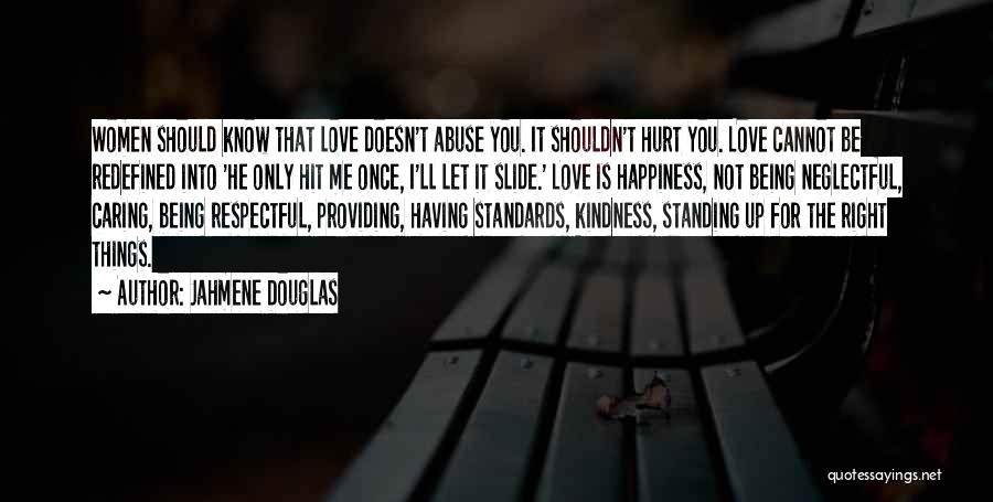 Jahmene Douglas Quotes: Women Should Know That Love Doesn't Abuse You. It Shouldn't Hurt You. Love Cannot Be Redefined Into 'he Only Hit