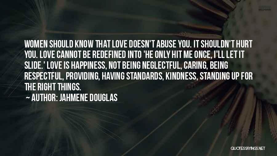 Jahmene Douglas Quotes: Women Should Know That Love Doesn't Abuse You. It Shouldn't Hurt You. Love Cannot Be Redefined Into 'he Only Hit