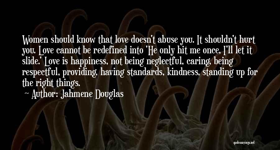 Jahmene Douglas Quotes: Women Should Know That Love Doesn't Abuse You. It Shouldn't Hurt You. Love Cannot Be Redefined Into 'he Only Hit