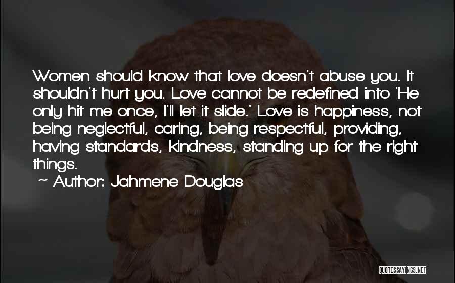 Jahmene Douglas Quotes: Women Should Know That Love Doesn't Abuse You. It Shouldn't Hurt You. Love Cannot Be Redefined Into 'he Only Hit