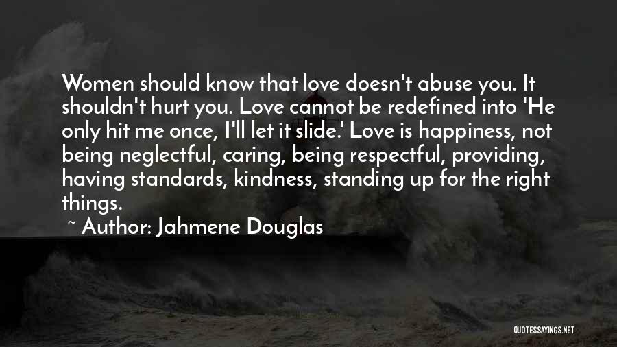 Jahmene Douglas Quotes: Women Should Know That Love Doesn't Abuse You. It Shouldn't Hurt You. Love Cannot Be Redefined Into 'he Only Hit