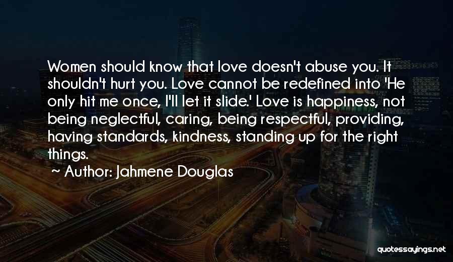 Jahmene Douglas Quotes: Women Should Know That Love Doesn't Abuse You. It Shouldn't Hurt You. Love Cannot Be Redefined Into 'he Only Hit