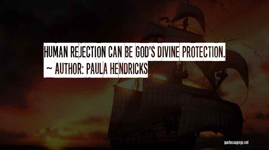 Paula Hendricks Quotes: Human Rejection Can Be God's Divine Protection.