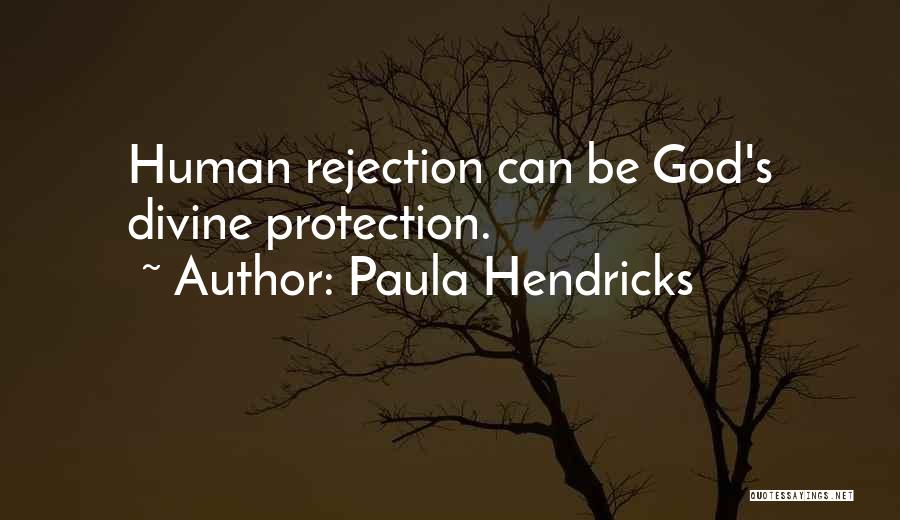 Paula Hendricks Quotes: Human Rejection Can Be God's Divine Protection.