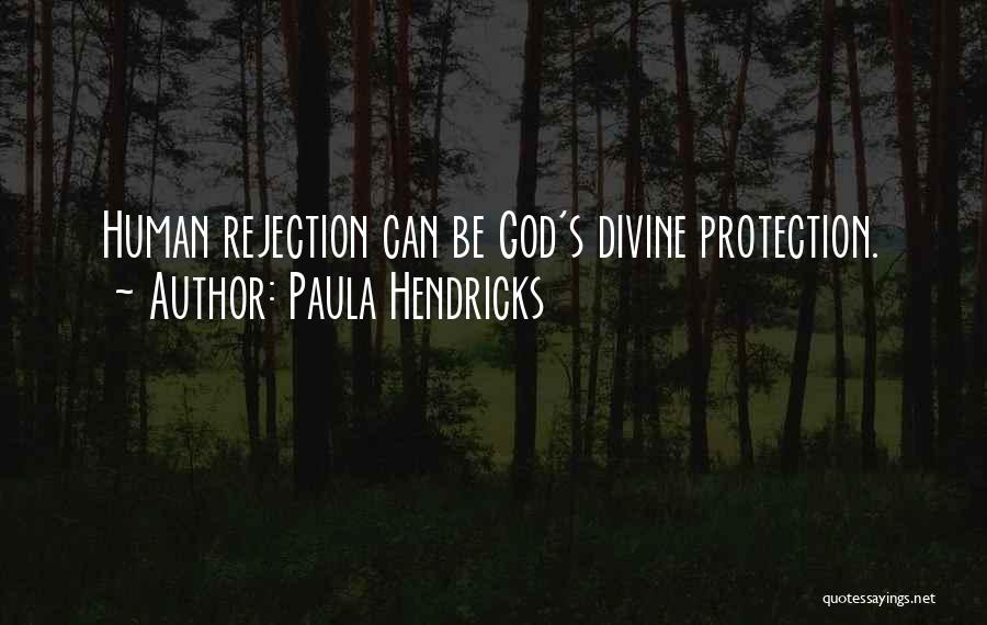 Paula Hendricks Quotes: Human Rejection Can Be God's Divine Protection.