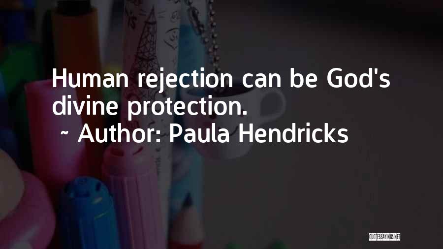 Paula Hendricks Quotes: Human Rejection Can Be God's Divine Protection.