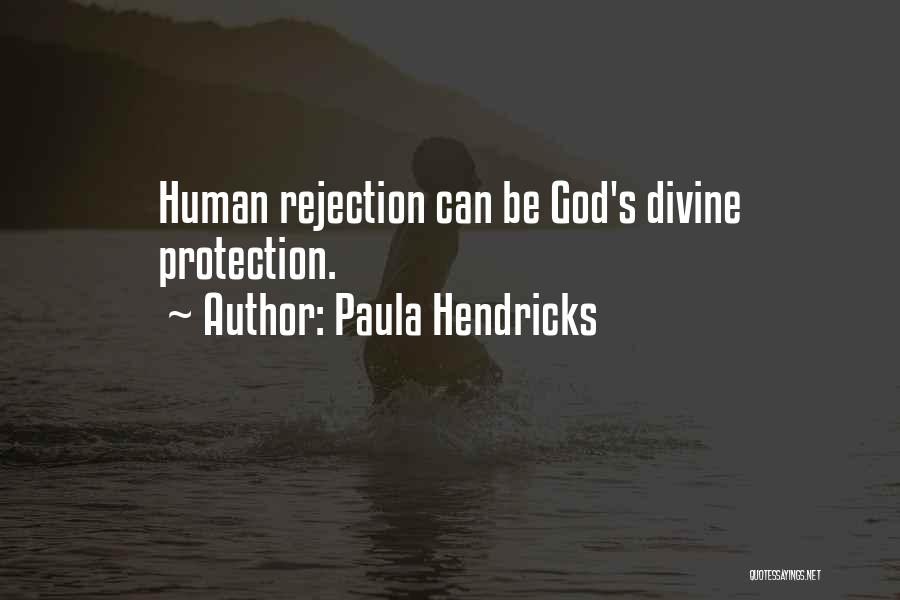Paula Hendricks Quotes: Human Rejection Can Be God's Divine Protection.