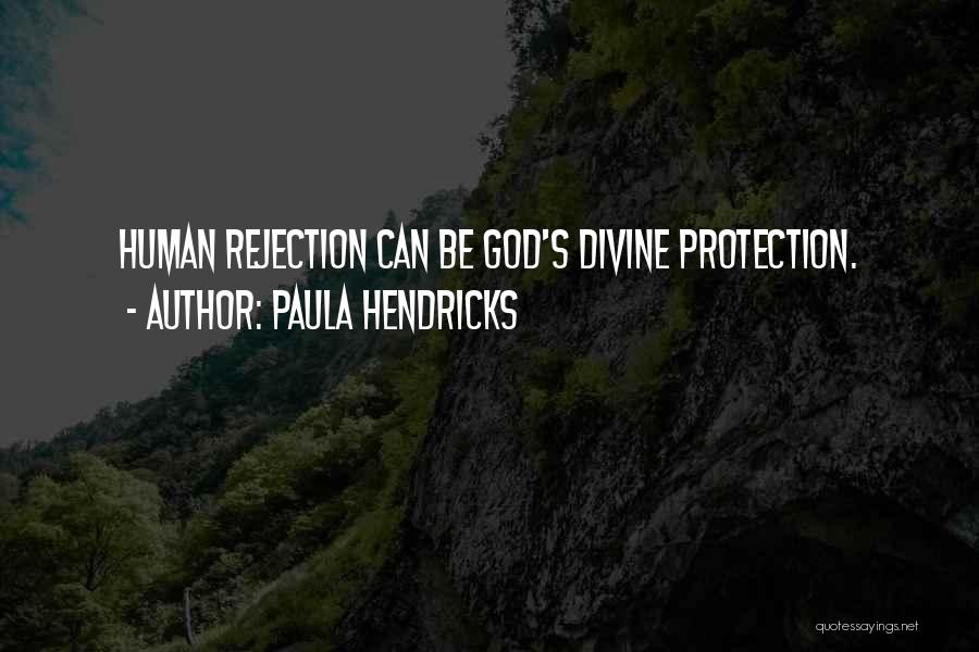 Paula Hendricks Quotes: Human Rejection Can Be God's Divine Protection.
