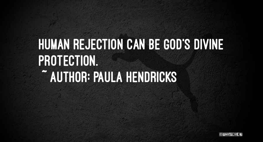 Paula Hendricks Quotes: Human Rejection Can Be God's Divine Protection.