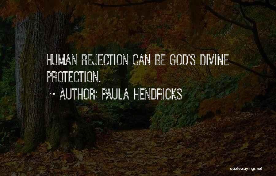 Paula Hendricks Quotes: Human Rejection Can Be God's Divine Protection.